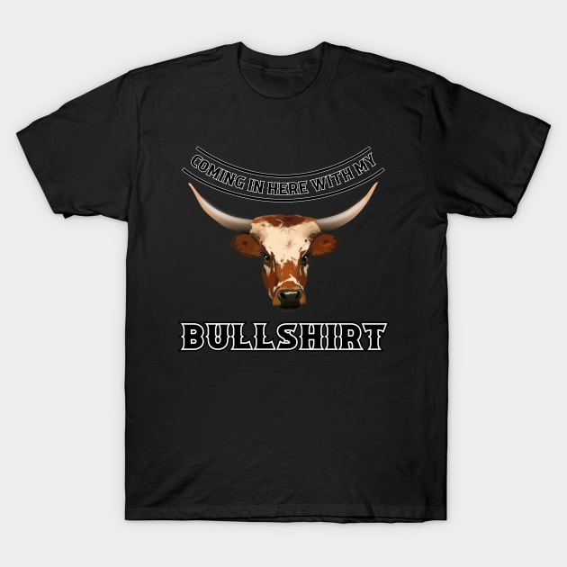 Coming in here with my Bullshirt T-Shirt by horrucide@yahoo.com